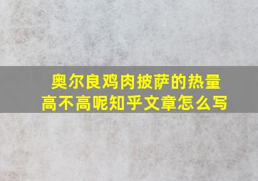 奥尔良鸡肉披萨的热量高不高呢知乎文章怎么写