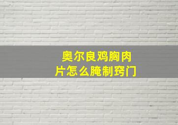 奥尔良鸡胸肉片怎么腌制窍门