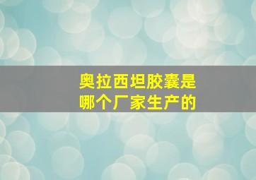 奥拉西坦胶囊是哪个厂家生产的