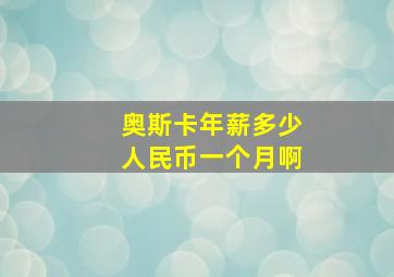 奥斯卡年薪多少人民币一个月啊