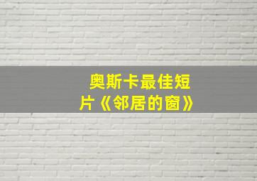 奥斯卡最佳短片《邻居的窗》