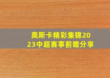 奥斯卡精彩集锦2023中超赛事前瞻分享