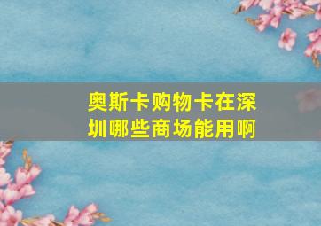 奥斯卡购物卡在深圳哪些商场能用啊