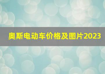 奥斯电动车价格及图片2023