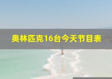 奥林匹克16台今天节目表