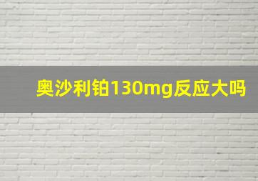 奥沙利铂130mg反应大吗