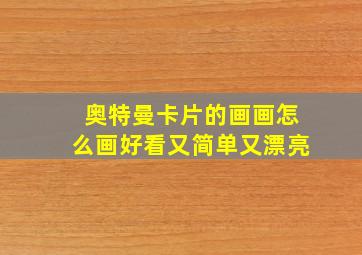 奥特曼卡片的画画怎么画好看又简单又漂亮