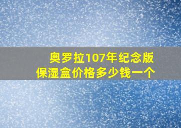 奥罗拉107年纪念版保湿盒价格多少钱一个