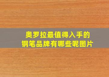 奥罗拉最值得入手的钢笔品牌有哪些呢图片