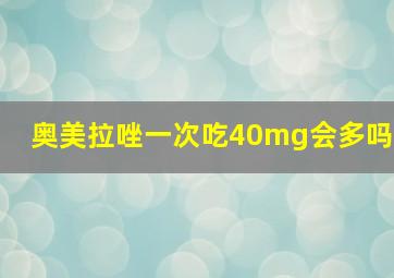 奥美拉唑一次吃40mg会多吗