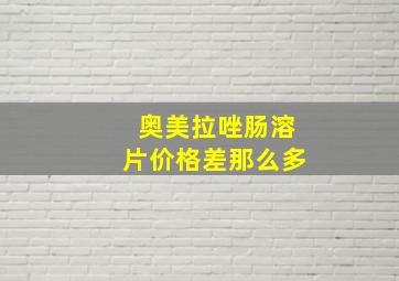 奥美拉唑肠溶片价格差那么多