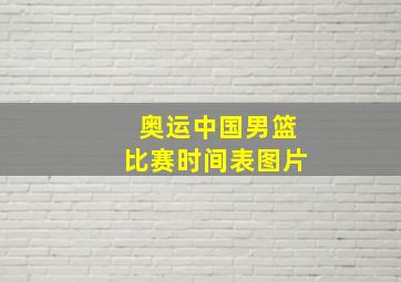 奥运中国男篮比赛时间表图片