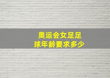 奥运会女足足球年龄要求多少