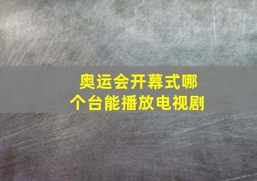 奥运会开幕式哪个台能播放电视剧