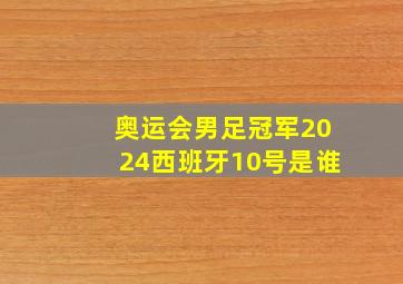 奥运会男足冠军2024西班牙10号是谁