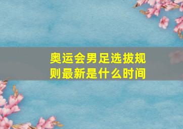 奥运会男足选拔规则最新是什么时间