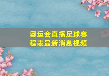 奥运会直播足球赛程表最新消息视频