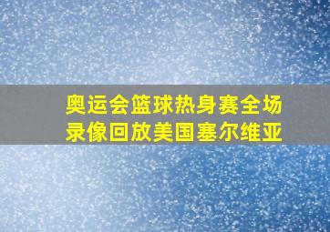 奥运会篮球热身赛全场录像回放美国塞尔维亚