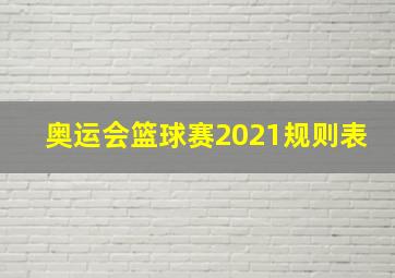 奥运会篮球赛2021规则表