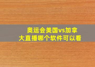 奥运会美国vs加拿大直播哪个软件可以看