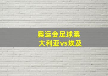 奥运会足球澳大利亚vs埃及