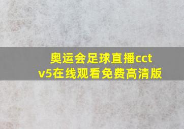 奥运会足球直播cctv5在线观看免费高清版