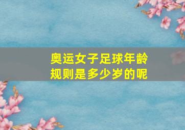 奥运女子足球年龄规则是多少岁的呢