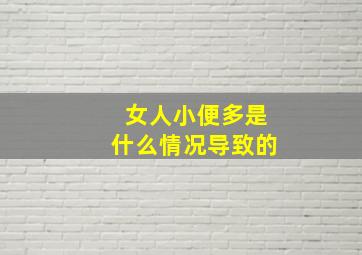 女人小便多是什么情况导致的