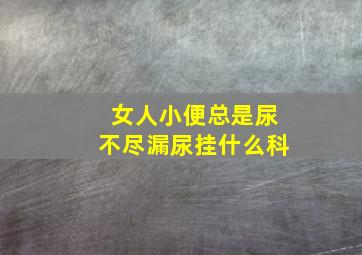 女人小便总是尿不尽漏尿挂什么科