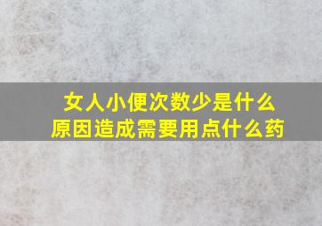 女人小便次数少是什么原因造成需要用点什么药