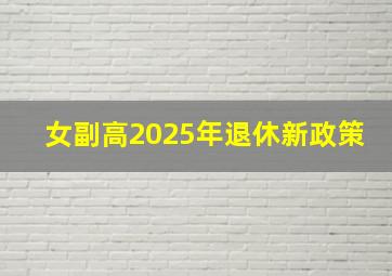 女副高2025年退休新政策