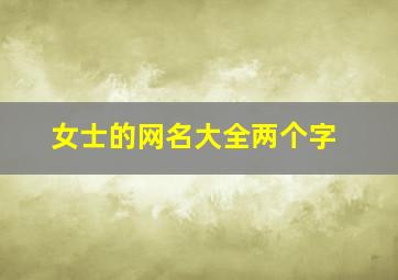 女士的网名大全两个字