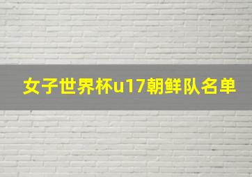 女子世界杯u17朝鲜队名单