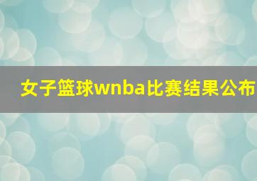 女子篮球wnba比赛结果公布