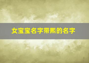 女宝宝名字带熙的名字