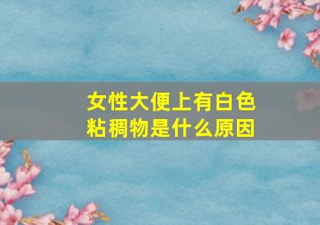 女性大便上有白色粘稠物是什么原因