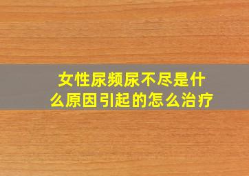 女性尿频尿不尽是什么原因引起的怎么治疗