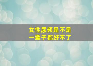 女性尿频是不是一辈子都好不了