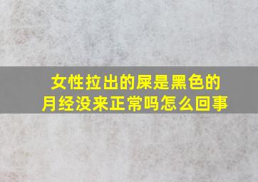 女性拉出的屎是黑色的月经没来正常吗怎么回事