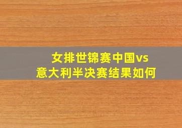 女排世锦赛中国vs意大利半决赛结果如何