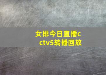 女排今日直播cctv5转播回放