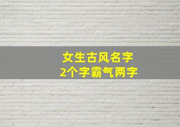 女生古风名字2个字霸气两字