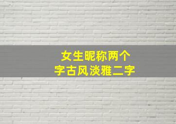 女生昵称两个字古风淡雅二字