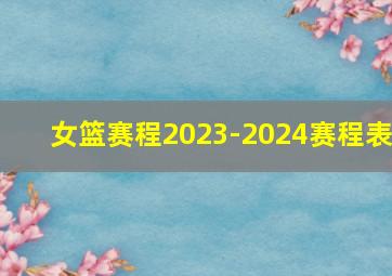 女篮赛程2023-2024赛程表