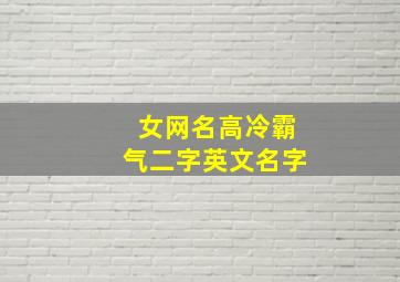 女网名高冷霸气二字英文名字