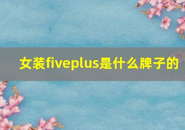 女装fiveplus是什么牌子的