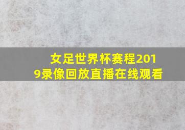 女足世界杯赛程2019录像回放直播在线观看