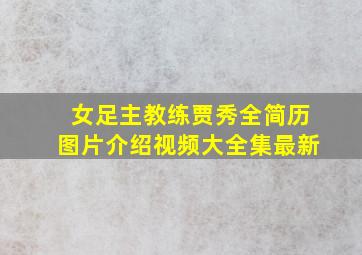 女足主教练贾秀全简历图片介绍视频大全集最新