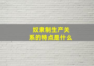 奴隶制生产关系的特点是什么