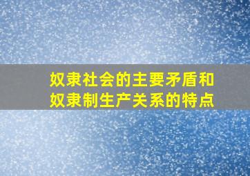 奴隶社会的主要矛盾和奴隶制生产关系的特点